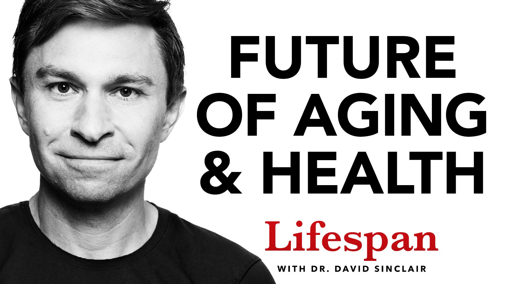 "Future of Aging & Health - Lifespan with Dr. David Sinclair"